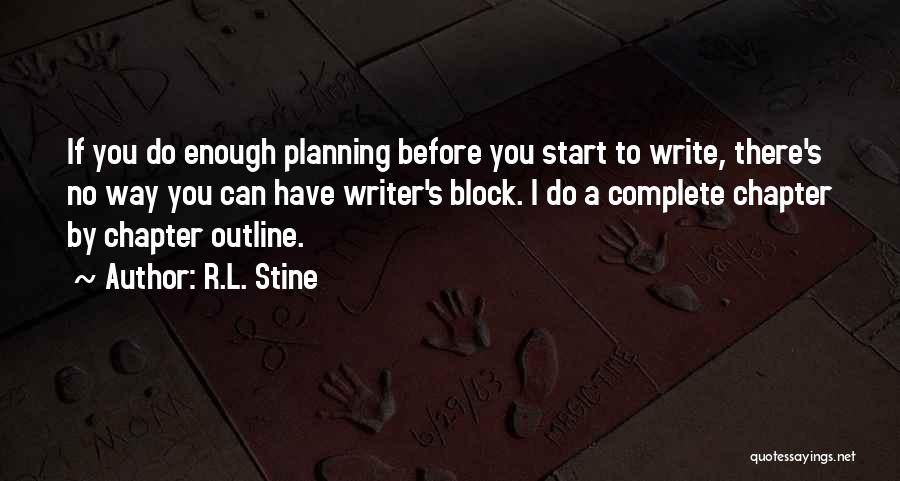 R.L. Stine Quotes: If You Do Enough Planning Before You Start To Write, There's No Way You Can Have Writer's Block. I Do