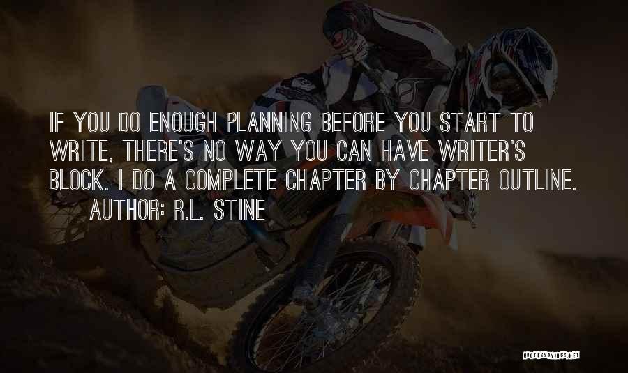 R.L. Stine Quotes: If You Do Enough Planning Before You Start To Write, There's No Way You Can Have Writer's Block. I Do