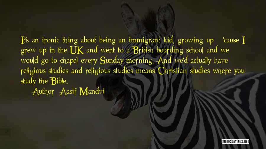 Aasif Mandvi Quotes: It's An Ironic Thing About Being An Immigrant Kid, Growing Up - 'cause I Grew Up In The Uk And
