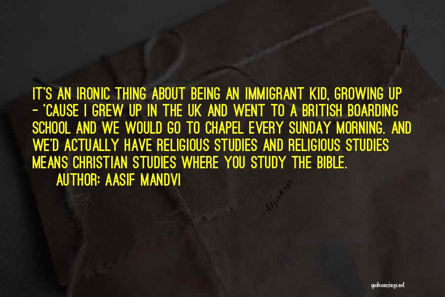 Aasif Mandvi Quotes: It's An Ironic Thing About Being An Immigrant Kid, Growing Up - 'cause I Grew Up In The Uk And