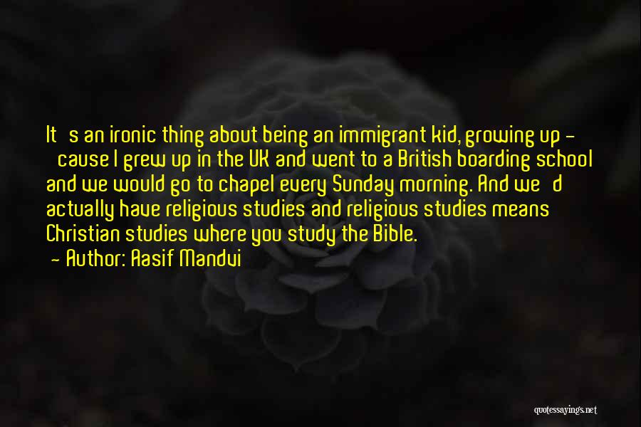 Aasif Mandvi Quotes: It's An Ironic Thing About Being An Immigrant Kid, Growing Up - 'cause I Grew Up In The Uk And