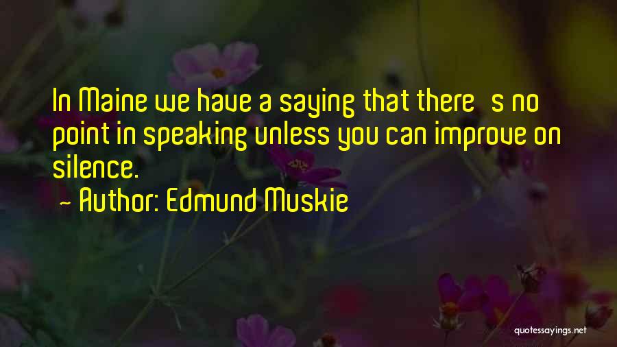 Edmund Muskie Quotes: In Maine We Have A Saying That There's No Point In Speaking Unless You Can Improve On Silence.