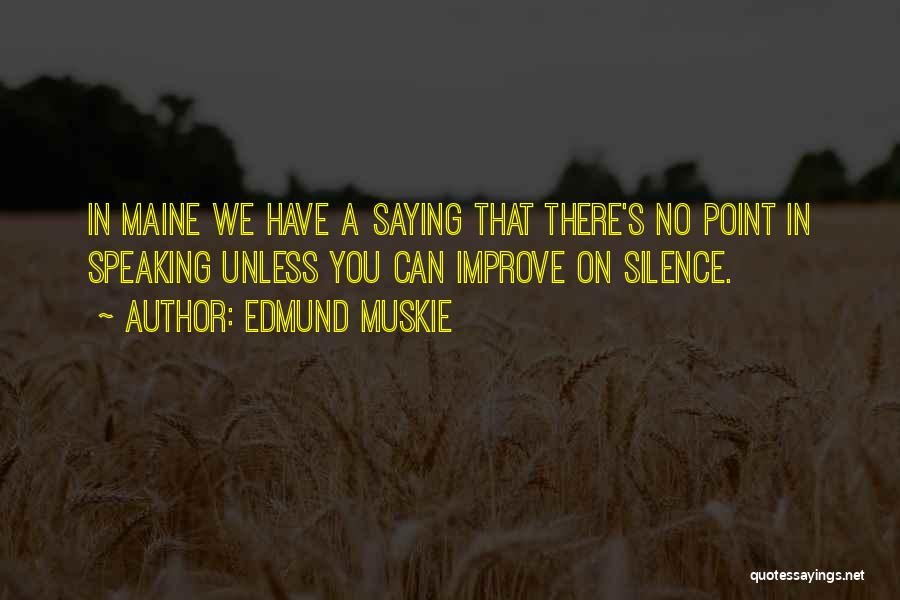 Edmund Muskie Quotes: In Maine We Have A Saying That There's No Point In Speaking Unless You Can Improve On Silence.
