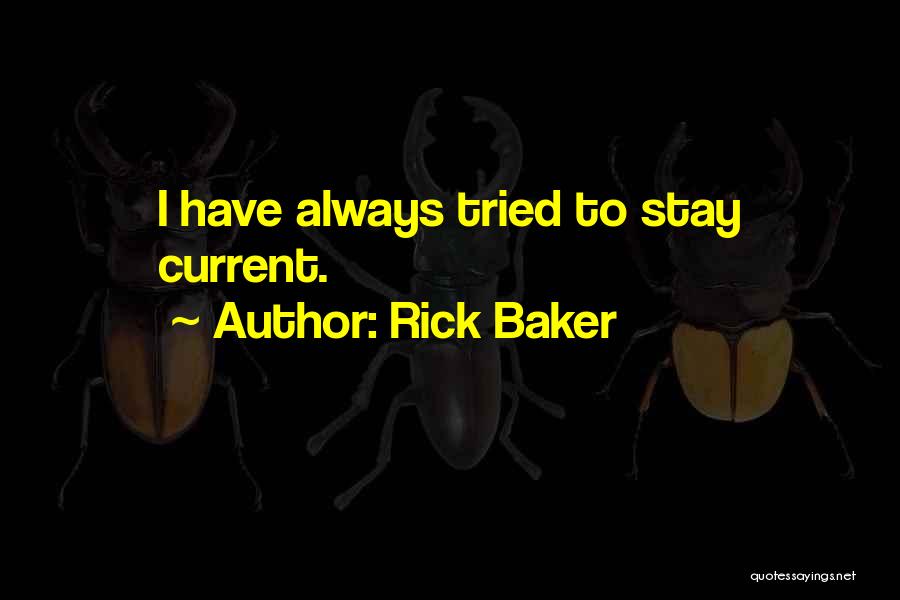Rick Baker Quotes: I Have Always Tried To Stay Current.