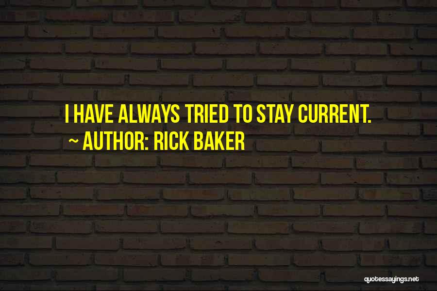 Rick Baker Quotes: I Have Always Tried To Stay Current.