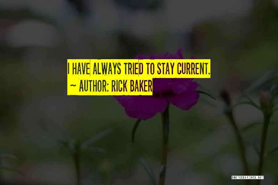 Rick Baker Quotes: I Have Always Tried To Stay Current.