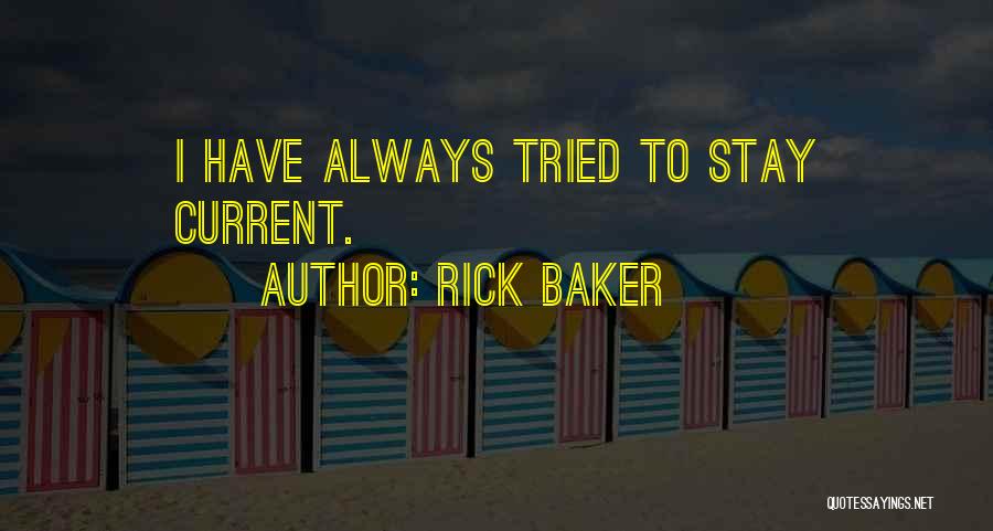 Rick Baker Quotes: I Have Always Tried To Stay Current.