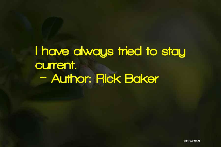 Rick Baker Quotes: I Have Always Tried To Stay Current.