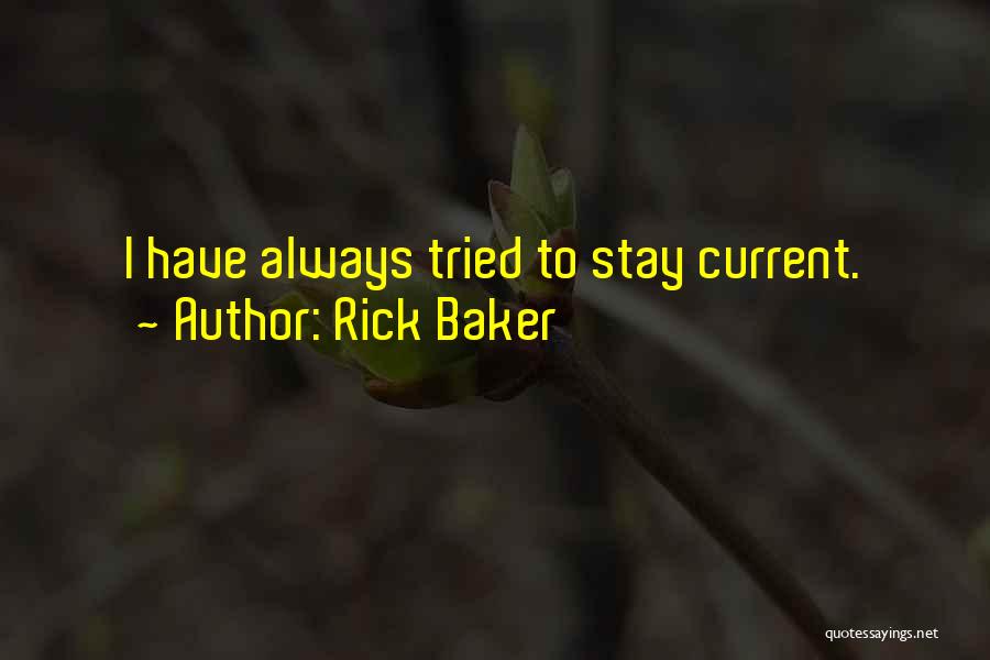 Rick Baker Quotes: I Have Always Tried To Stay Current.
