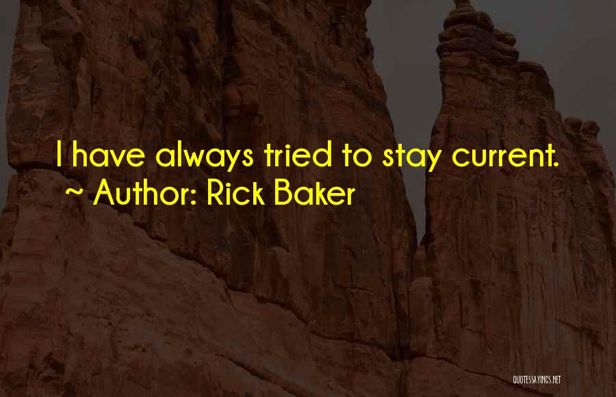 Rick Baker Quotes: I Have Always Tried To Stay Current.