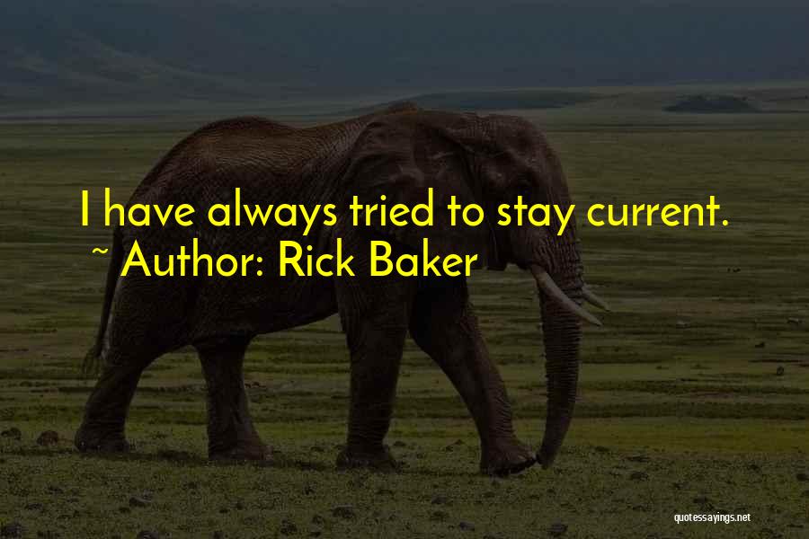 Rick Baker Quotes: I Have Always Tried To Stay Current.