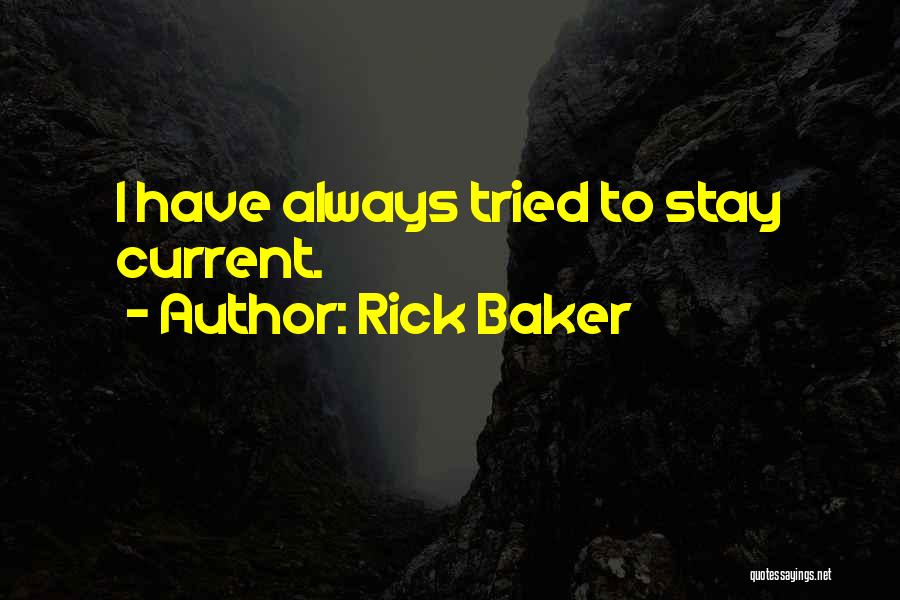 Rick Baker Quotes: I Have Always Tried To Stay Current.