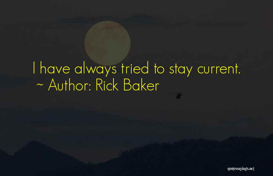 Rick Baker Quotes: I Have Always Tried To Stay Current.