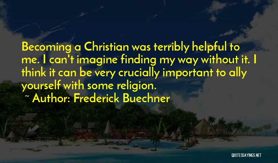 Frederick Buechner Quotes: Becoming A Christian Was Terribly Helpful To Me. I Can't Imagine Finding My Way Without It. I Think It Can