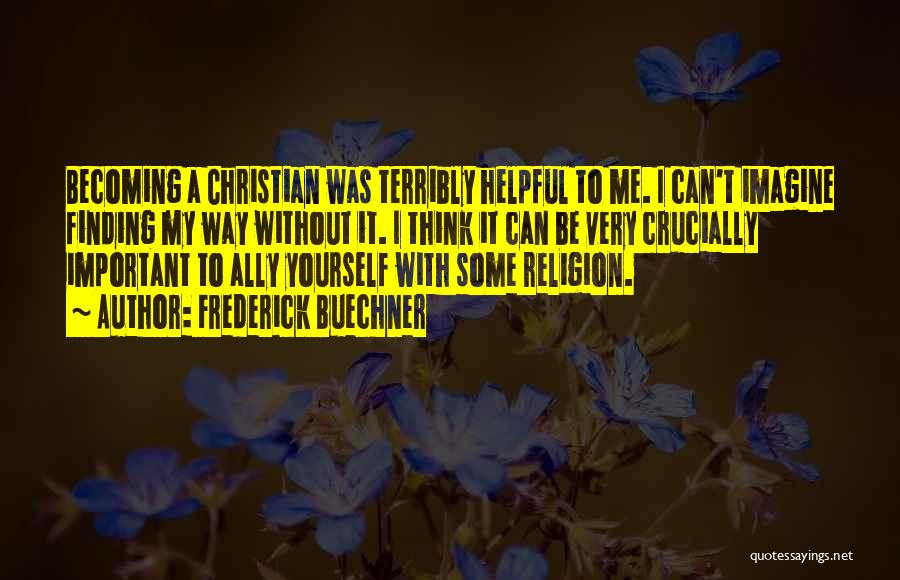 Frederick Buechner Quotes: Becoming A Christian Was Terribly Helpful To Me. I Can't Imagine Finding My Way Without It. I Think It Can