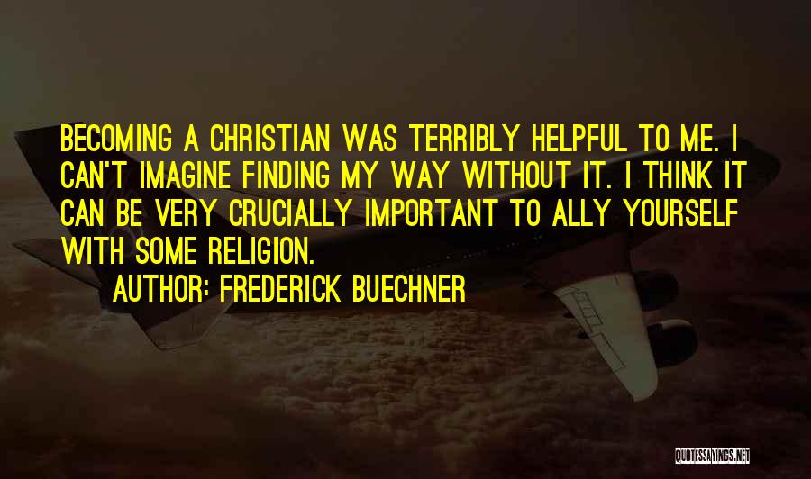 Frederick Buechner Quotes: Becoming A Christian Was Terribly Helpful To Me. I Can't Imagine Finding My Way Without It. I Think It Can