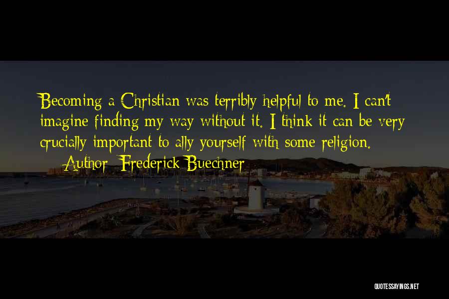 Frederick Buechner Quotes: Becoming A Christian Was Terribly Helpful To Me. I Can't Imagine Finding My Way Without It. I Think It Can