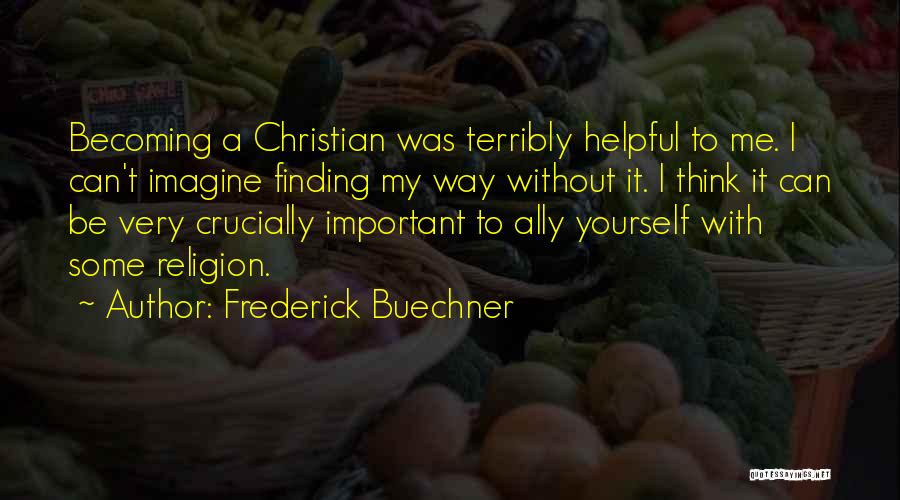 Frederick Buechner Quotes: Becoming A Christian Was Terribly Helpful To Me. I Can't Imagine Finding My Way Without It. I Think It Can