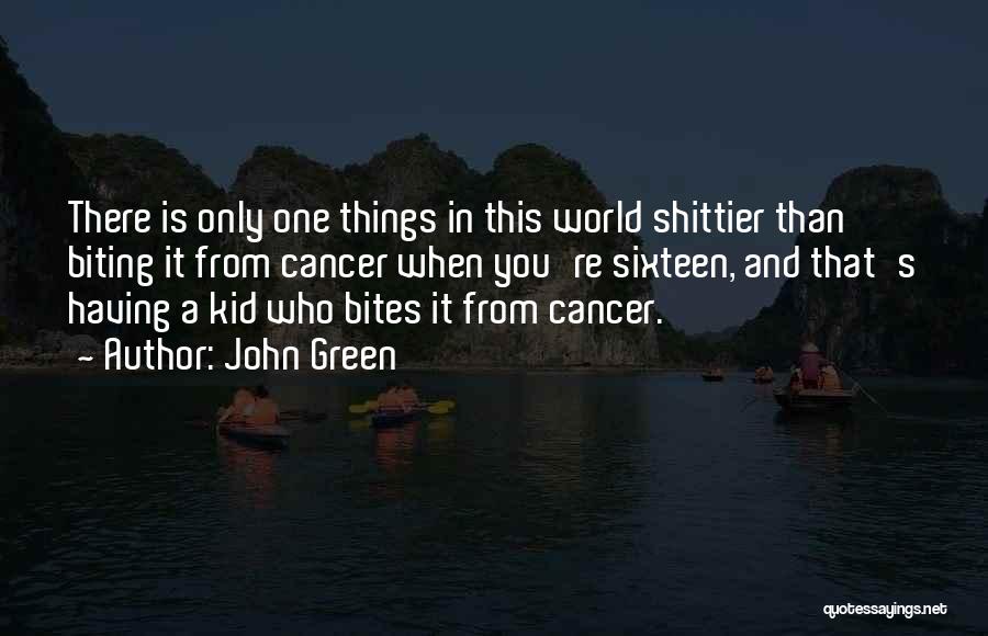 John Green Quotes: There Is Only One Things In This World Shittier Than Biting It From Cancer When You're Sixteen, And That's Having