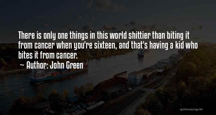 John Green Quotes: There Is Only One Things In This World Shittier Than Biting It From Cancer When You're Sixteen, And That's Having