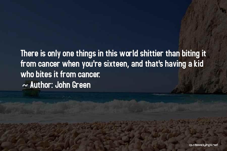 John Green Quotes: There Is Only One Things In This World Shittier Than Biting It From Cancer When You're Sixteen, And That's Having