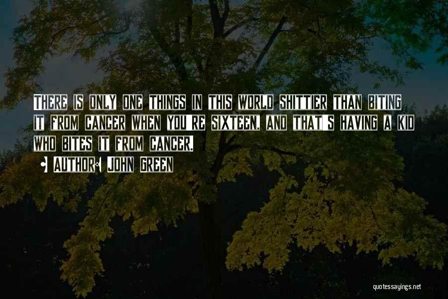 John Green Quotes: There Is Only One Things In This World Shittier Than Biting It From Cancer When You're Sixteen, And That's Having