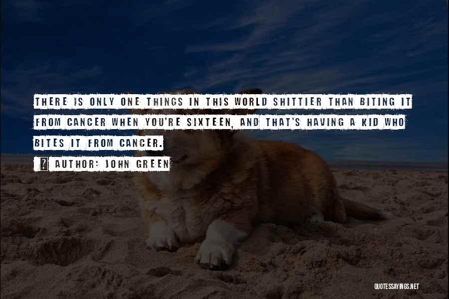 John Green Quotes: There Is Only One Things In This World Shittier Than Biting It From Cancer When You're Sixteen, And That's Having