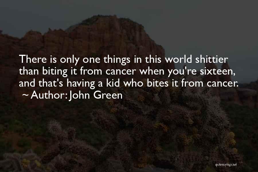 John Green Quotes: There Is Only One Things In This World Shittier Than Biting It From Cancer When You're Sixteen, And That's Having