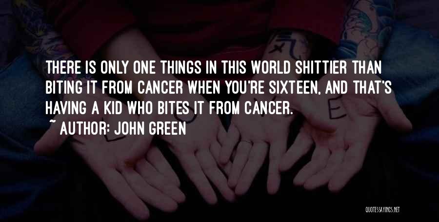 John Green Quotes: There Is Only One Things In This World Shittier Than Biting It From Cancer When You're Sixteen, And That's Having