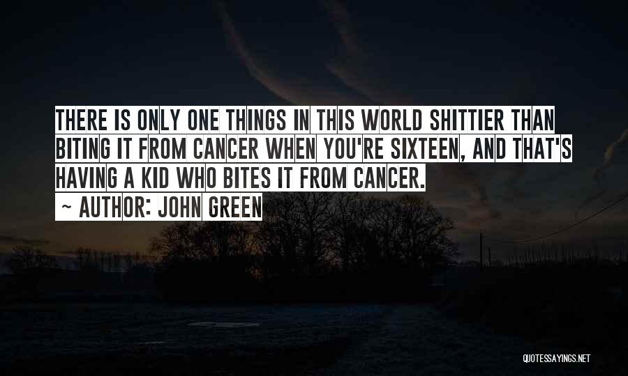 John Green Quotes: There Is Only One Things In This World Shittier Than Biting It From Cancer When You're Sixteen, And That's Having