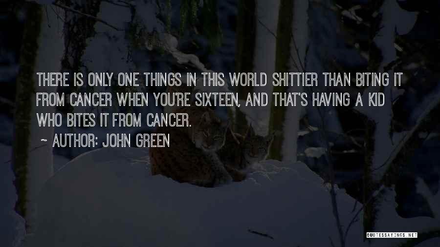 John Green Quotes: There Is Only One Things In This World Shittier Than Biting It From Cancer When You're Sixteen, And That's Having