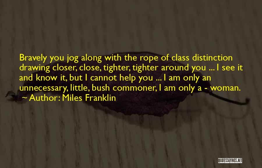 Miles Franklin Quotes: Bravely You Jog Along With The Rope Of Class Distinction Drawing Closer, Close, Tighter, Tighter Around You ... I See