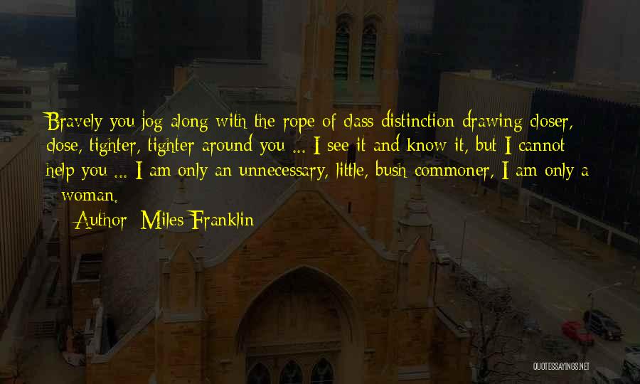 Miles Franklin Quotes: Bravely You Jog Along With The Rope Of Class Distinction Drawing Closer, Close, Tighter, Tighter Around You ... I See