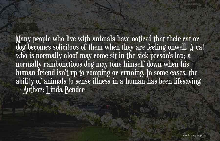 Linda Bender Quotes: Many People Who Live With Animals Have Noticed That Their Cat Or Dog Becomes Solicitous Of Them When They Are