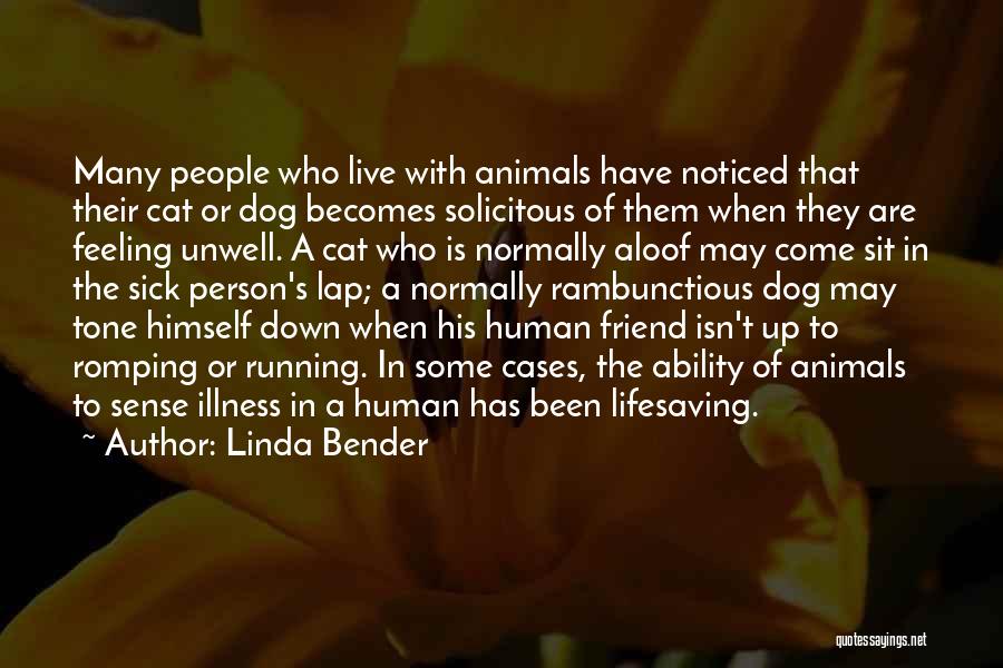 Linda Bender Quotes: Many People Who Live With Animals Have Noticed That Their Cat Or Dog Becomes Solicitous Of Them When They Are