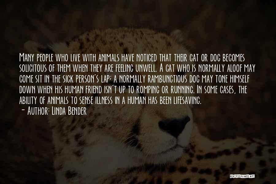 Linda Bender Quotes: Many People Who Live With Animals Have Noticed That Their Cat Or Dog Becomes Solicitous Of Them When They Are