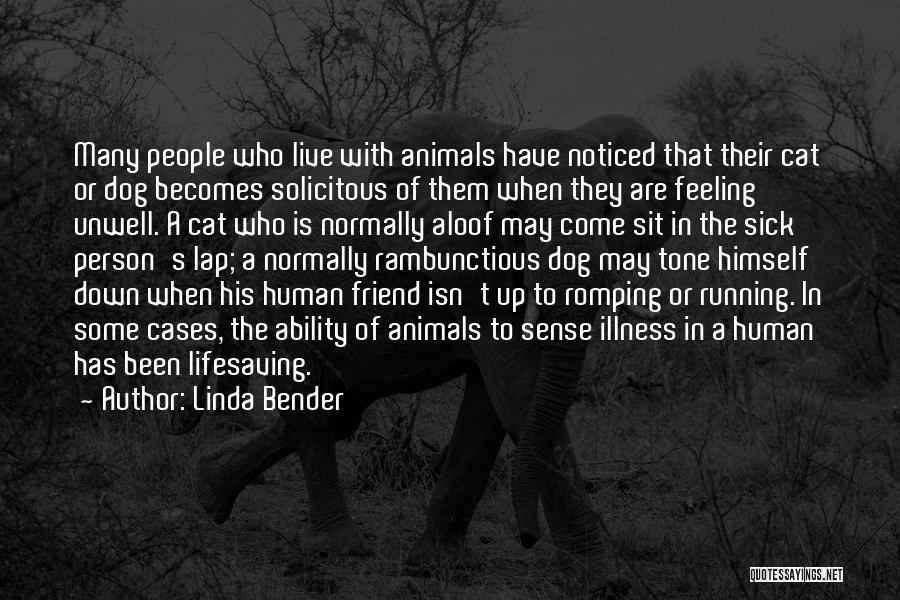 Linda Bender Quotes: Many People Who Live With Animals Have Noticed That Their Cat Or Dog Becomes Solicitous Of Them When They Are