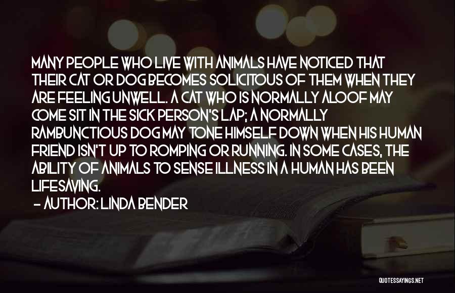 Linda Bender Quotes: Many People Who Live With Animals Have Noticed That Their Cat Or Dog Becomes Solicitous Of Them When They Are