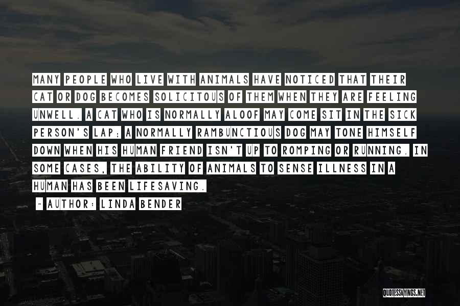 Linda Bender Quotes: Many People Who Live With Animals Have Noticed That Their Cat Or Dog Becomes Solicitous Of Them When They Are