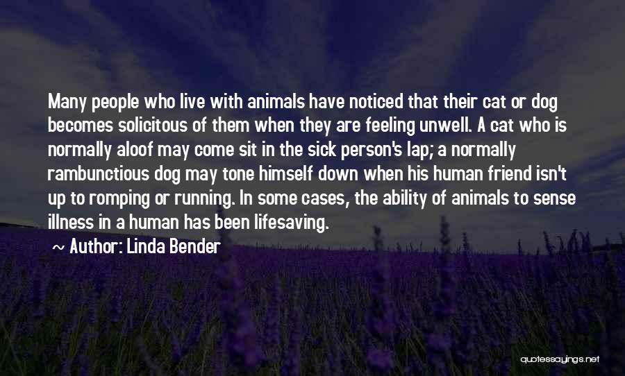 Linda Bender Quotes: Many People Who Live With Animals Have Noticed That Their Cat Or Dog Becomes Solicitous Of Them When They Are