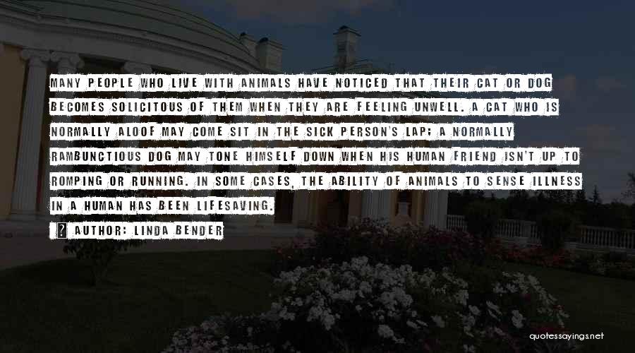 Linda Bender Quotes: Many People Who Live With Animals Have Noticed That Their Cat Or Dog Becomes Solicitous Of Them When They Are