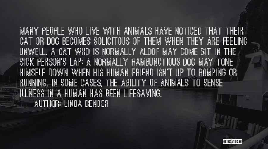 Linda Bender Quotes: Many People Who Live With Animals Have Noticed That Their Cat Or Dog Becomes Solicitous Of Them When They Are