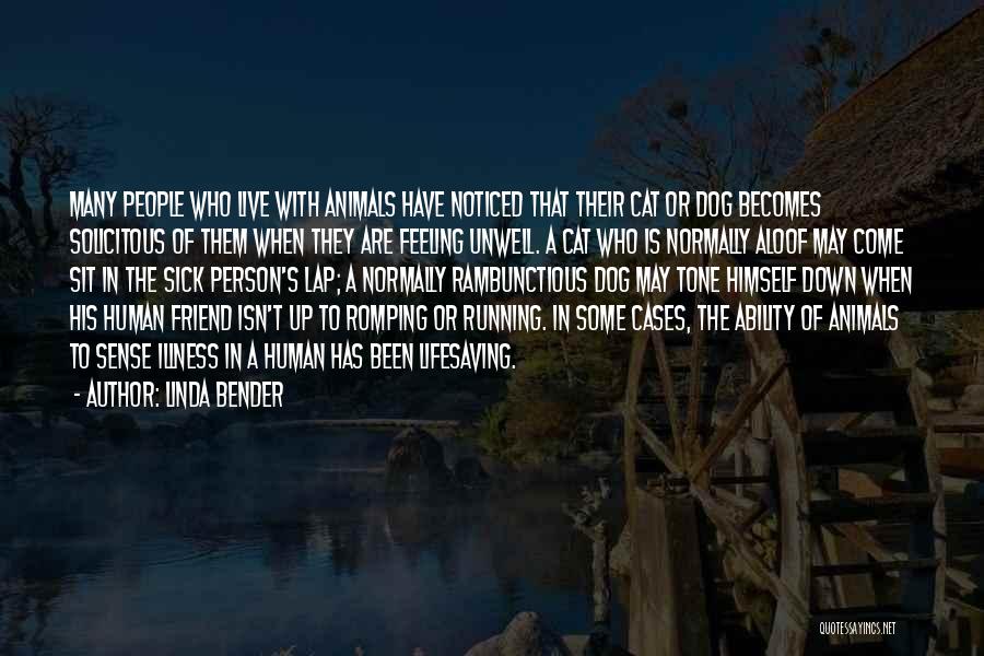 Linda Bender Quotes: Many People Who Live With Animals Have Noticed That Their Cat Or Dog Becomes Solicitous Of Them When They Are