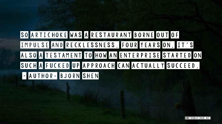 Bjorn Shen Quotes: So Artichoke Was A Restaurant Borne Out Of Impulse And Recklessness. Four Years On, It's Also A Testament To How