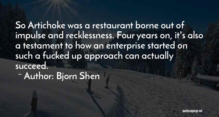 Bjorn Shen Quotes: So Artichoke Was A Restaurant Borne Out Of Impulse And Recklessness. Four Years On, It's Also A Testament To How