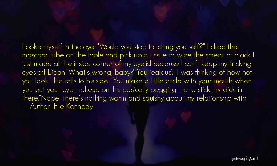 Elle Kennedy Quotes: I Poke Myself In The Eye. Would You Stop Touching Yourself? I Drop The Mascara Tube On The Table And