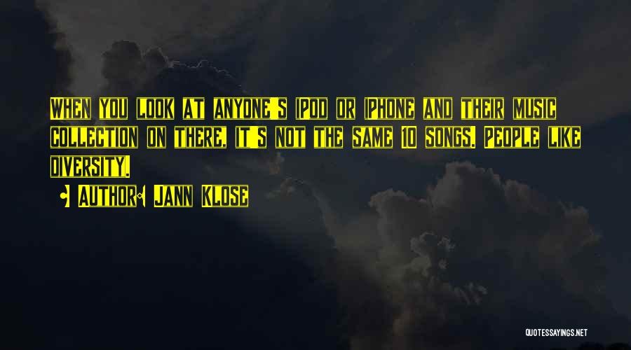 Jann Klose Quotes: When You Look At Anyone's Ipod Or Iphone And Their Music Collection On There, It's Not The Same 10 Songs.