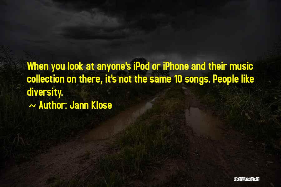 Jann Klose Quotes: When You Look At Anyone's Ipod Or Iphone And Their Music Collection On There, It's Not The Same 10 Songs.