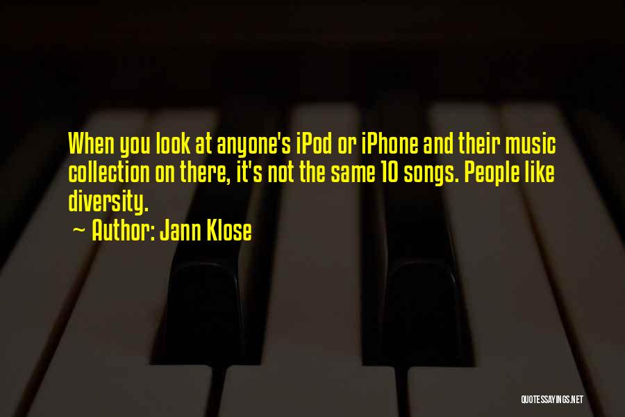 Jann Klose Quotes: When You Look At Anyone's Ipod Or Iphone And Their Music Collection On There, It's Not The Same 10 Songs.