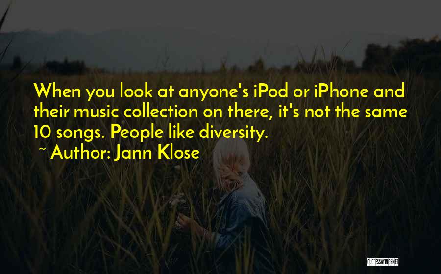 Jann Klose Quotes: When You Look At Anyone's Ipod Or Iphone And Their Music Collection On There, It's Not The Same 10 Songs.